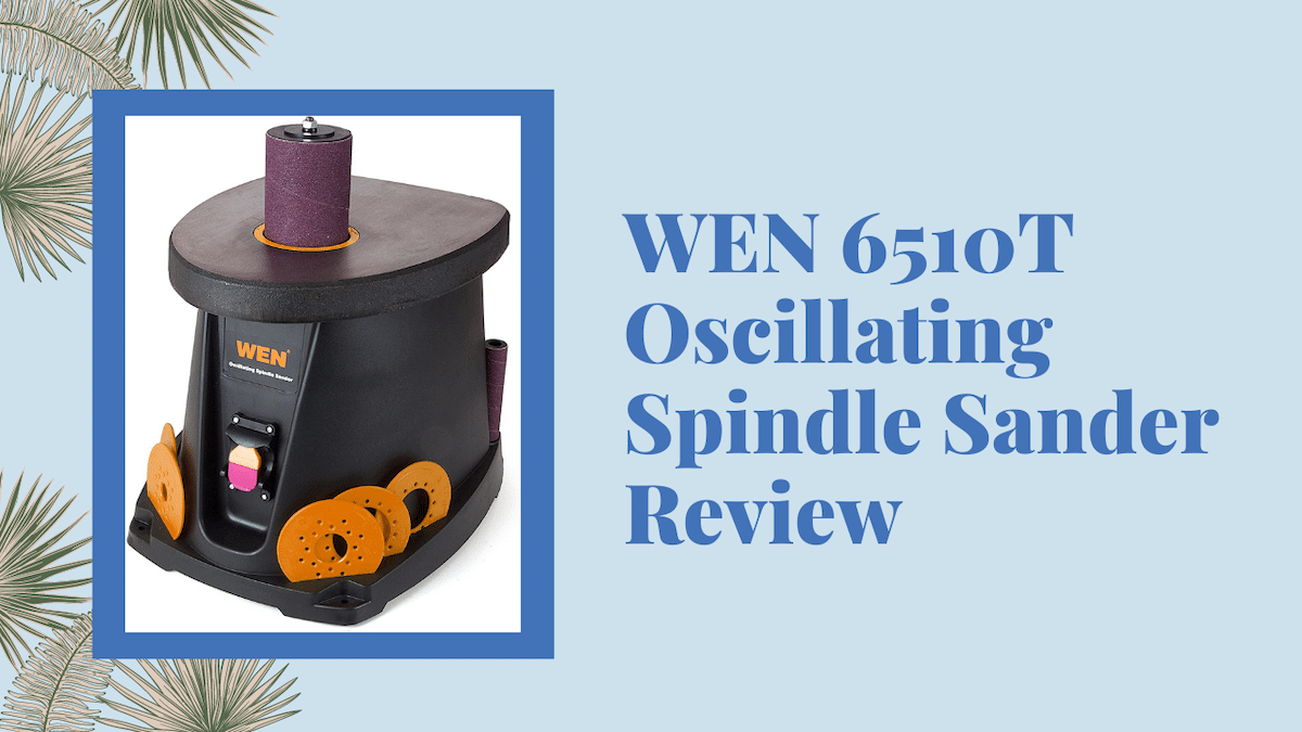 WEN 6510T Oscillating Spindle Sander Review